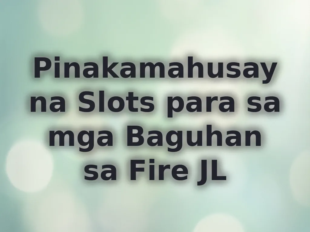 Pinakamahusay na Slots para sa mga Baguhan sa Fire JL