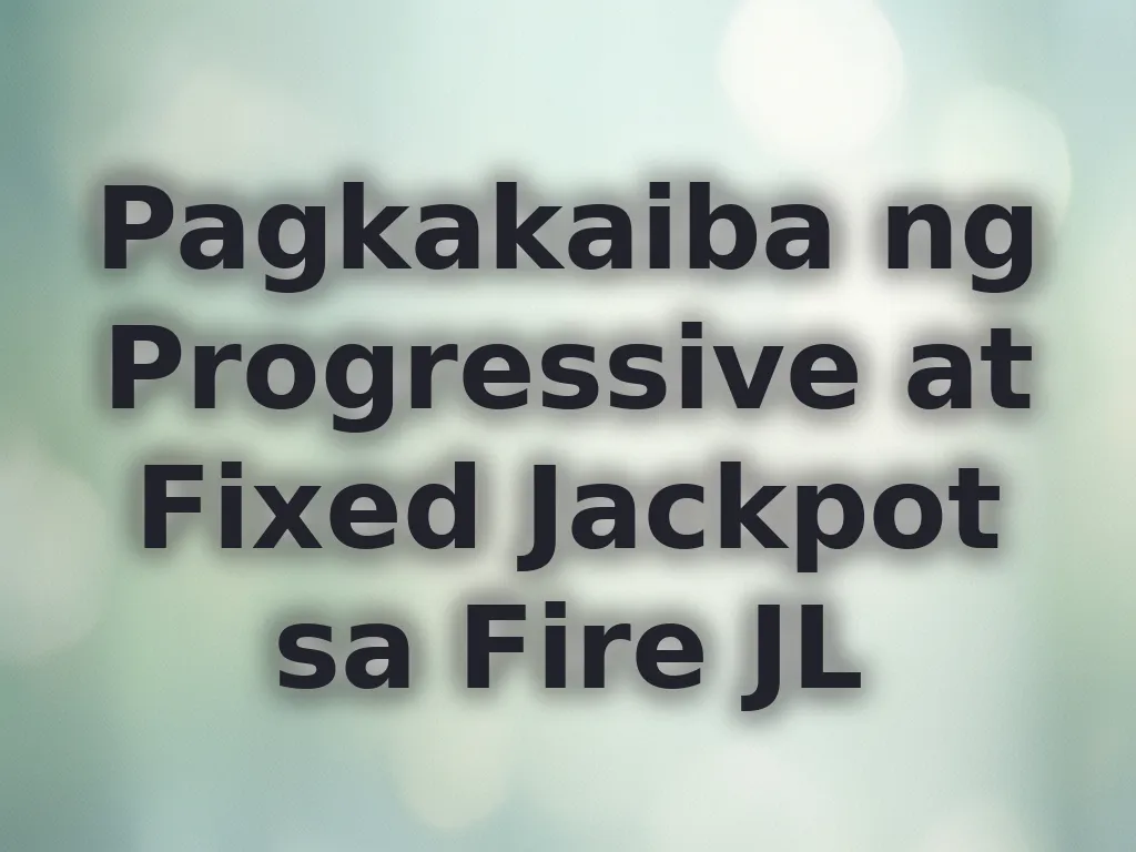 Pagkakaiba ng Progressive at Fixed Jackpot sa Fire JL