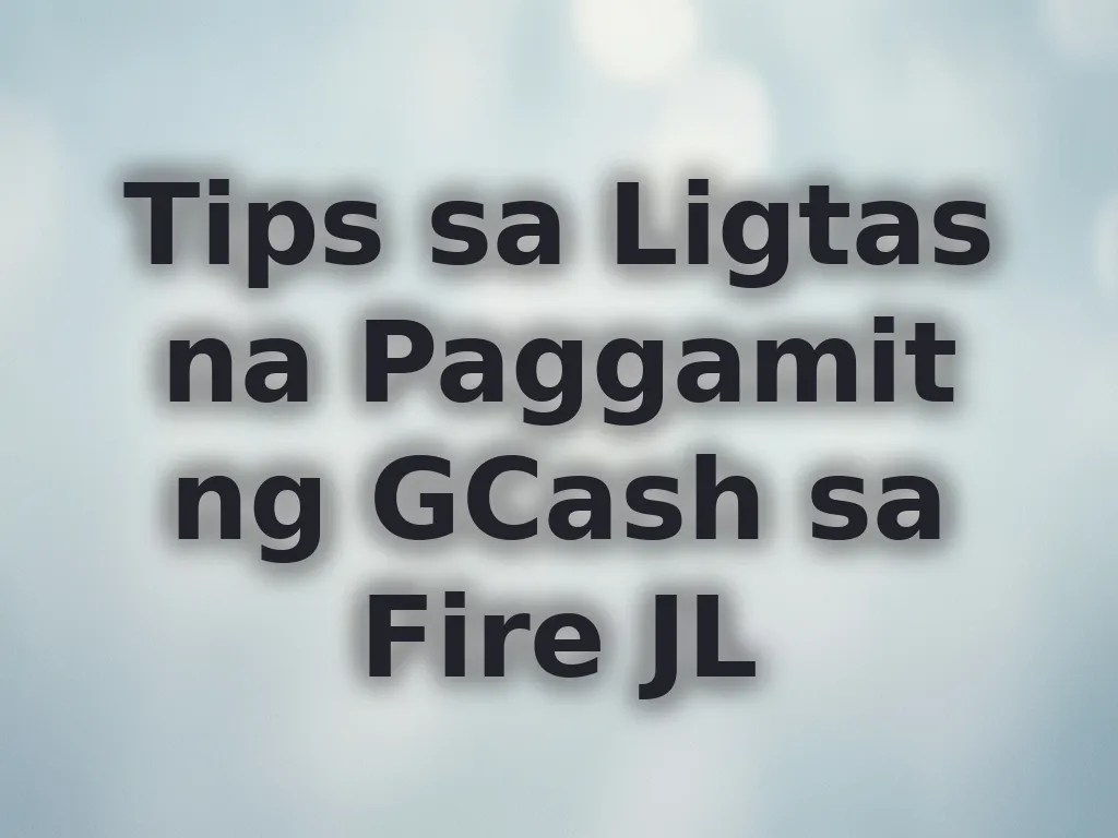Tips sa Ligtas na Paggamit ng GCash sa Fire JL