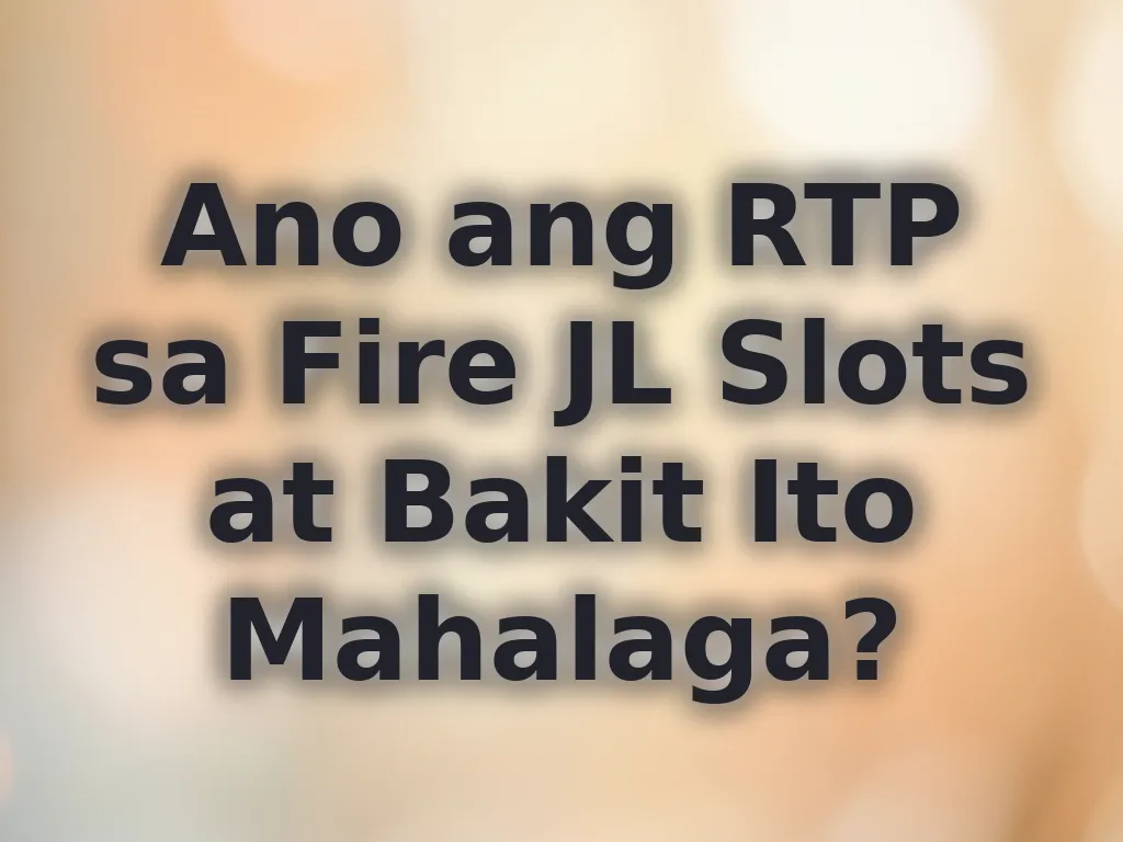 Ano ang RTP sa Fire JL Slots at Bakit Ito Mahalaga?